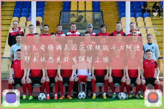 科瓦奇强调美因茨保级战斗力阿德耶米状态良好可随时上场